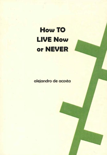 How To Live Now Or Never Essays And Experiments 20052013 Alejandro De Acosta