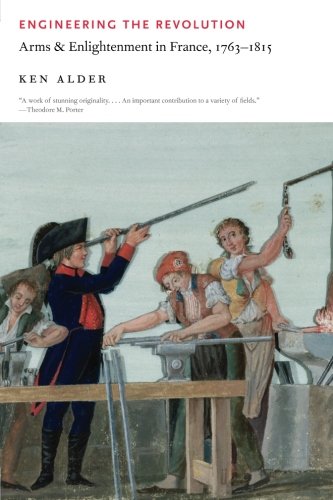 Engineering The Revolution Arms And Enlightenment In France 17631815 Ken Alder