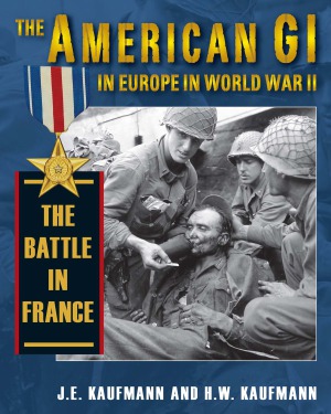 The American Gi In Europe In World War Ii The Battle In France J E Kaufmann Hw Kaufmann