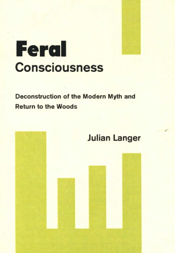 Feral Consciousness Deconstruction Of The Modern Myth And Return To The Woods Julian Langer