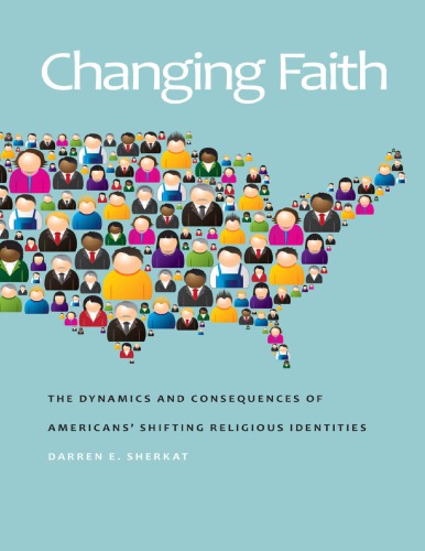 Changing Faith The Dynamics And Consequences Of Americans Shifting Religious Identities Darren Shecat