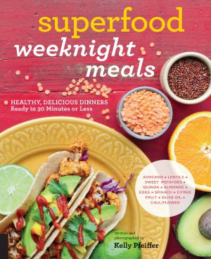 Superfood Weeknight Meals Healthy Delicious Dinners Ready In 30 Minutes Or Less Kelly Pfeiffer