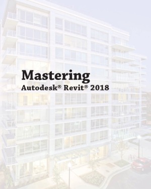 Mastering Autodesk Revit 2018 Lance Kirby Eddy Krygiel Marcus Kim