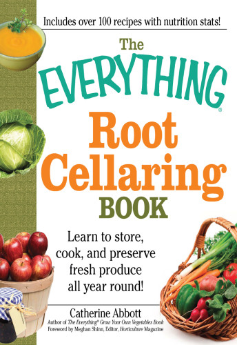 The Everything Root Cellaring Book Learn To Store Cook And Preserve Fresh Produce All Year Round Catherine Abbot