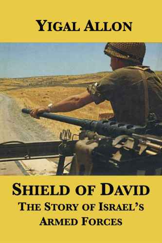 Shield Of David The Story Of Israels Armed Forces Allon Yigal
