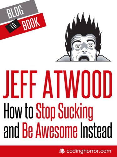 How To Stop Sucking And Be Awesome Instead Atwood Jeff