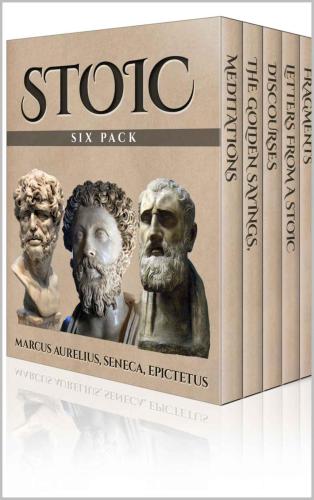 Stoic Six Pack Meditations Of Marcus Aurelius The Golden Sayings Fragments And Discourses Of Epictetus Letters From A Stoic And The Enchiridion Marcus Aurelius