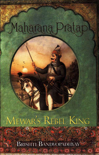 Maharana Pratap Mewars Rebel King Bandyopadhyay Brishti Rana Of Udaipur Pratap Singh