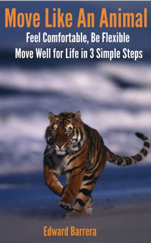 Move Like An Animal Feel Comfortable Be Flexible Move Well For Life In 3 Simple Steps Barrera