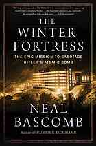 The Winter Fortress The Epic Mission To Sabotage Hitlers Atomic Bomb First Mariner Books Edition Bascomb