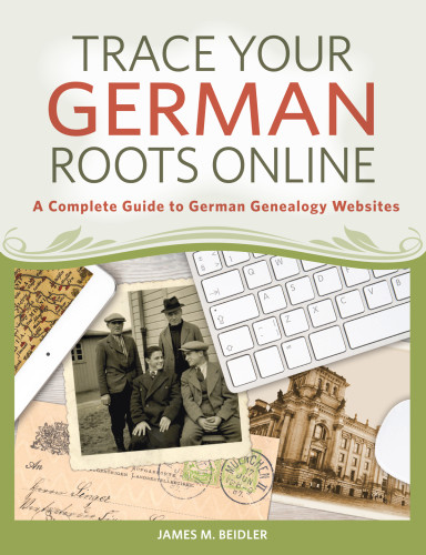 Trace Your German Roots Online A Complete Guide To German Genealogy Websites 1st Edition James Beidler