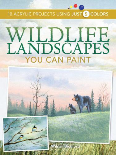 Wildlife Landscapes You Can Paint 10 Acrylic Projects Using Just 5 Colors Wilson Bickford