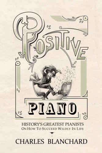 Positive Piano Historys Greatest Pianists On How To Succeed Wildly In Life Blanchard
