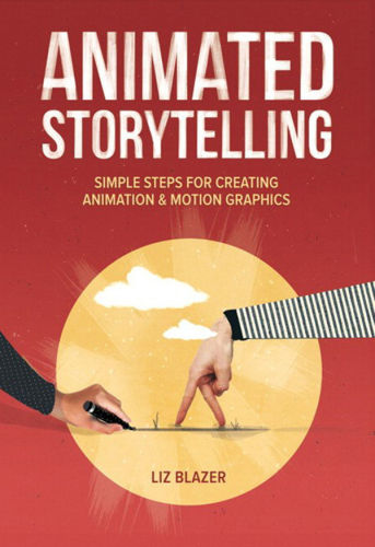 Animated Storytelling Simple Steps For Creating Animation And Motion Graphics 1st Edition Liz Blazer