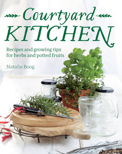 Courtyard Kitchen Recipes And Growing Tips For Herbs And Potted Fruits Boog
