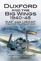 Duxford And The Big Wings 194045 Raf And Usaaf Fighter Pilots At War Martin W Bowman