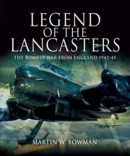 Legend Of The Lancasters The Bomber War From England 194245 Martin W Bowman
