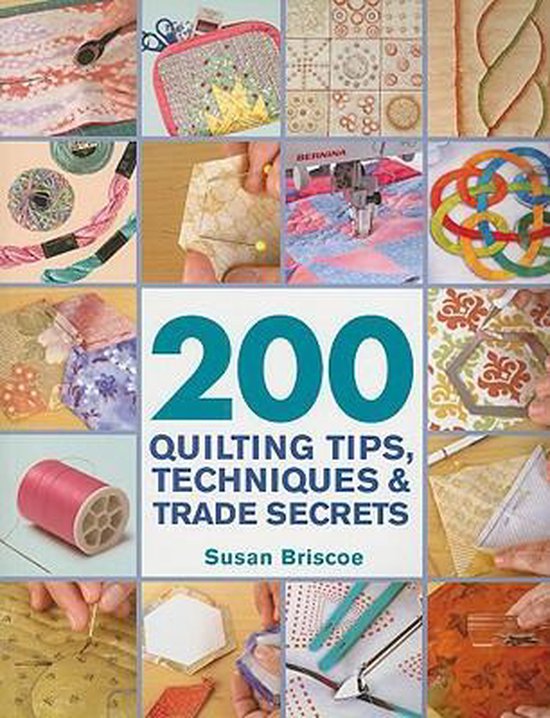 200 Quilting Tips Techniques Trade Secrets An Indispensable Reference Of Technical Knowhow And Troubleshooting Tips 1st Edition Susan Briscoe