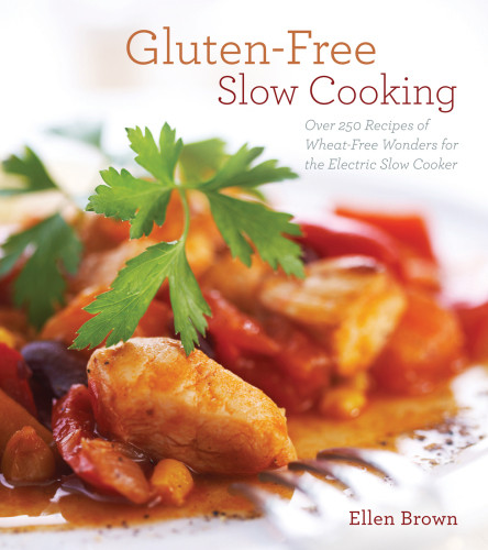 Glutenfree Slow Cooking Over 250 Recipes Of Wheatfree Wonders For The Electric Slow Cooker Original Ellen Brown