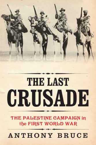 The Last Crusade The Palestine Campaign In The First World War Bruce