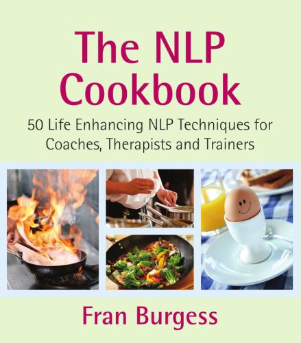 The Nlp Cookbook 50 Life Enhancing Nlp Techniques For Coaches Therapists And Trainers Burgess