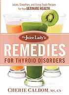 The Juice Ladys Remedies For Thyroid Disorders Juices Smoothies And Living Foods Recipes For Your Ultimate Health Calbom
