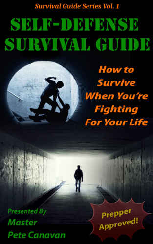Selfdefense Survival Guide How To Survive When Youre Fighting For Your Life Pete Canavan
