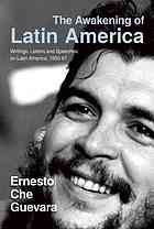 The Awakening Of Latin America A Classic Anthology Of Che Guevaras Writings On Latin America 1st Ed Che Guevara