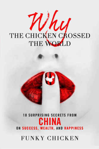 Why The Chicken Crossed The World 18 Surprising Secrets From China On Success Wealth And Happiness Chicken