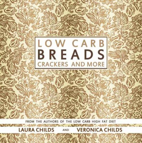 Low Carb Breads Crackers And More From The Authors Of The Low Carb High Fat Diet Childs