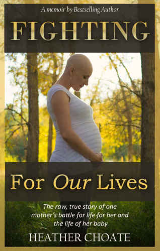 Fighting For Our Lives A Memoir The Raw True Story Of One Mothers Fight For Life For Her And Her Baby Choate