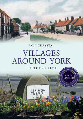 Villages Around York Through Time Revised Edition Paul Chrystal