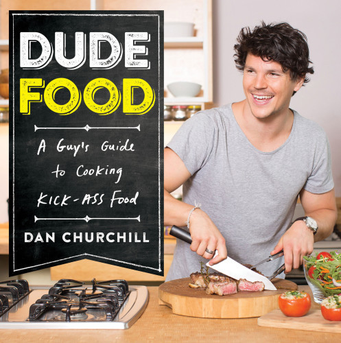 Dudefood A Guys Guide To Cooking Kickass Food Churchill Dan