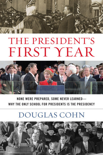 The Presidents First Year None Were Prepared Some Never Learnedwhy The Only School For Presidents Is The Presidency Unabridged Cohn