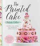 The Painted Cake Transform Cakes Cookies And Cupcakes Into Edible Works Of Art Natasha Collins