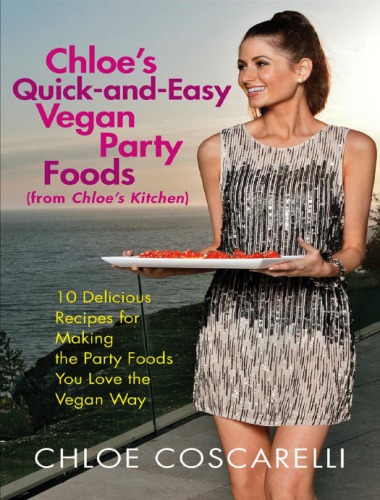 From Chloes Kitchen 10 Delicious Recipes For Making The Party Foods You Love The Vegan Way Chloe Coscarelli