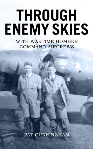 Through Enemy Skies With Wartime Bomber Command Aircrews Cunningham