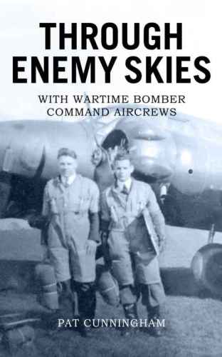 Through Enemy Skies With Wartime Bomber Command Aircrews Pat Cunningham