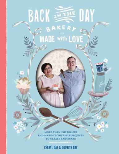 Back In The Day Bakery Made With Love More Than 100 Recipes And Makeityourself Projects To Create And Share Cheryl Day