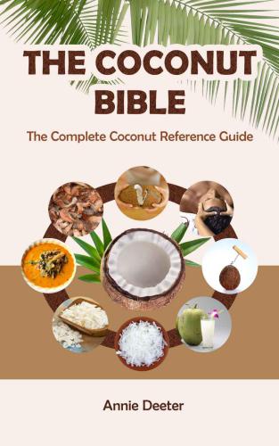 The Coconut Bible The Complete Coconut Reference Guide From Ancient Mariner To Modern Miracle Deeter