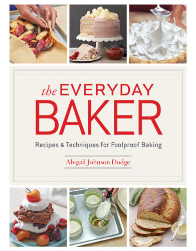 The Everyday Baker Essential Techniques And Recipes For Foolproof Baking Abigail Johnson Dodge
