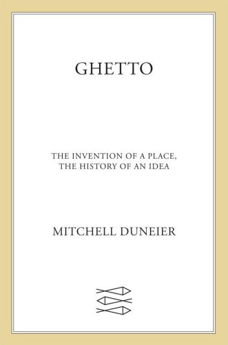 Ghetto The Invention Of A Place The History Of An Idea Duneier