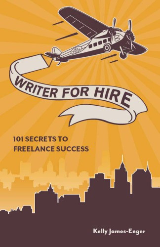 Writer For Hire 101 Secrets To Freelance Success Kelly James Enger