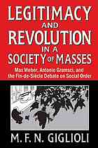 Legitimacy And Revolution In A Society Of Masses Max Weber Antonio Gramsci And The Findesiecle Debate On Social Order Giglioli