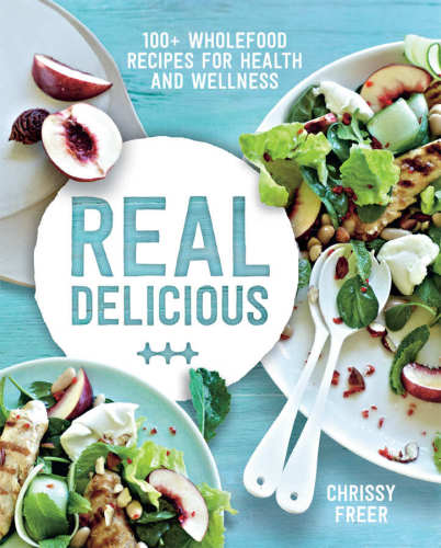 Real Delicious 100 Wholefood Recipes For Health And Wellness Freer