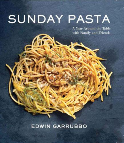 Sunday Pasta A Year Around The Table With Family And Friends First Edition Edwin Garrubbo
