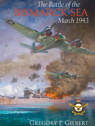 The Battle Of The Bismarck Sea March 1943 Gilbert Gregory Phillip