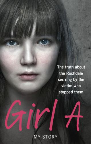 Girl A The Truth About The Rochdale Sex Ring By The Victim Who Stopped Them Anonymous Girl A