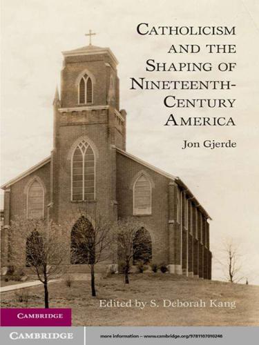 Catholicism And The Shaping Of Nineteenthcentury America Gjerde