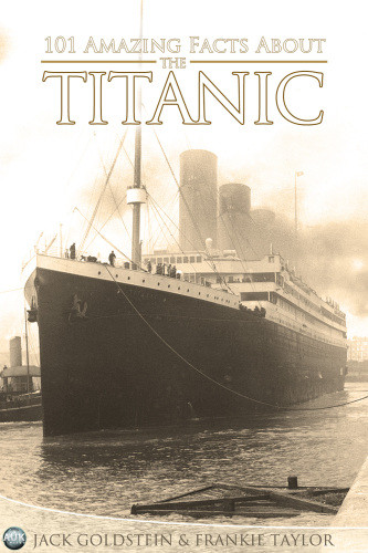 101 Amazing Facts About The Titanic Goldstein Jack Taylor Frankie